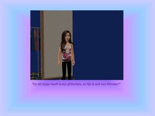 “En dit topje heeft leuke glittertjes, zo lijk ik wel een filmster!”
 