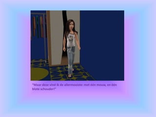 “Maar deze vind ik de allermooiste: met één mouw, en één
blote schouder!”
 