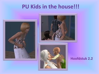 PU Kids in the house!!! Hoofdstuk 2.2 