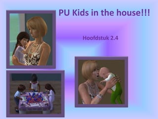 PU Kids in the house!!! Hoofdstuk 2.4 