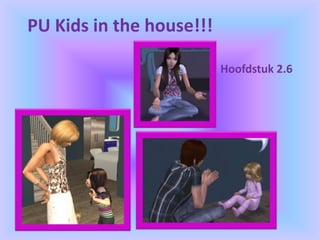 PU Kids in the house!!! Hoofdstuk 2.6 