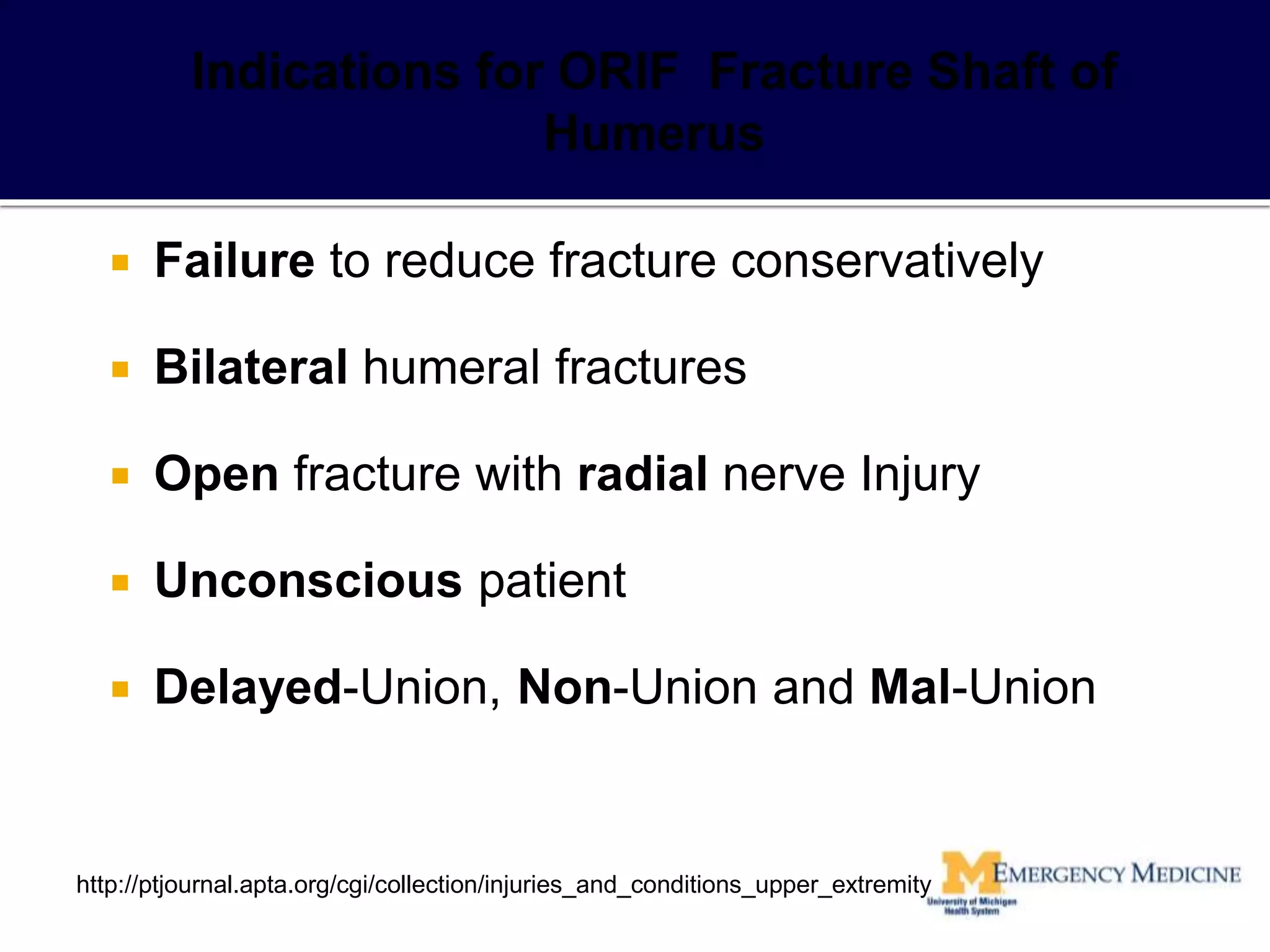  Failure to reduce fracture conservatively
 Bilateral humeral fractures
 Open fracture with radial nerve Injury
 Unconscious patient
 Delayed-Union, Non-Union and Mal-Union
http://ptjournal.apta.org/cgi/collection/injuries_and_conditions_upper_extremity
 