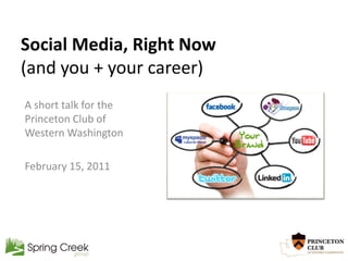 Social Media, Right Now
(and you + your career)
A short talk for the
Princeton Club of
Western Washington

February 15, 2011
 