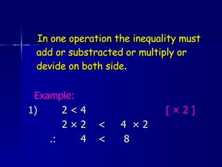 <ul><li>In one operation the inequality must add or substracted or multiply or devide on both side . </li></ul><ul><li>Exa...