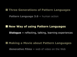 Three Generations of Pattern Languages
Pattern Language 3.0 = human action

New Way of using Pattern Languages
Dialogue = ...