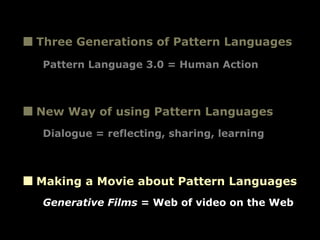 Three Generations of Pattern Languages
Pattern Language 3.0 = Human Action

New Way of using Pattern Languages
Dialogue = ...