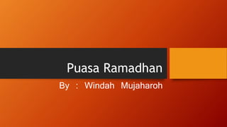 Puasa Ramadhan 
By : Windah Mujaharoh 
 