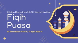 Fiqih
Puasa
20 Ramadhan 1444 H / 11 April 2023 M
Kilatan Ramadhan MI Al Hidayah Kalitlah :
 