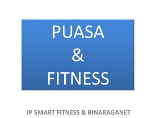 PUASA
&
FITNESS
JP SMART FITNESS & BINARAGANET
 