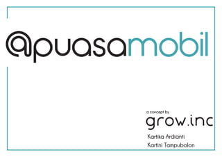 @puasamobil
       a concept by

       grow.inc
       Kartika Ardianti
       Kartini Tampubolon
 