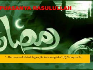 PUASANYA RASULULLAH
"... Dan berpuasa lebih baik bagimu jika kamu mengetahui" (QS Al-Baqarah 184)
 