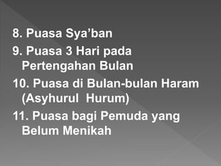 8. Puasa Sya’ban
9. Puasa 3 Hari pada
Pertengahan Bulan
10. Puasa di Bulan-bulan Haram
(Asyhurul Hurum)
11. Puasa bagi Pem...