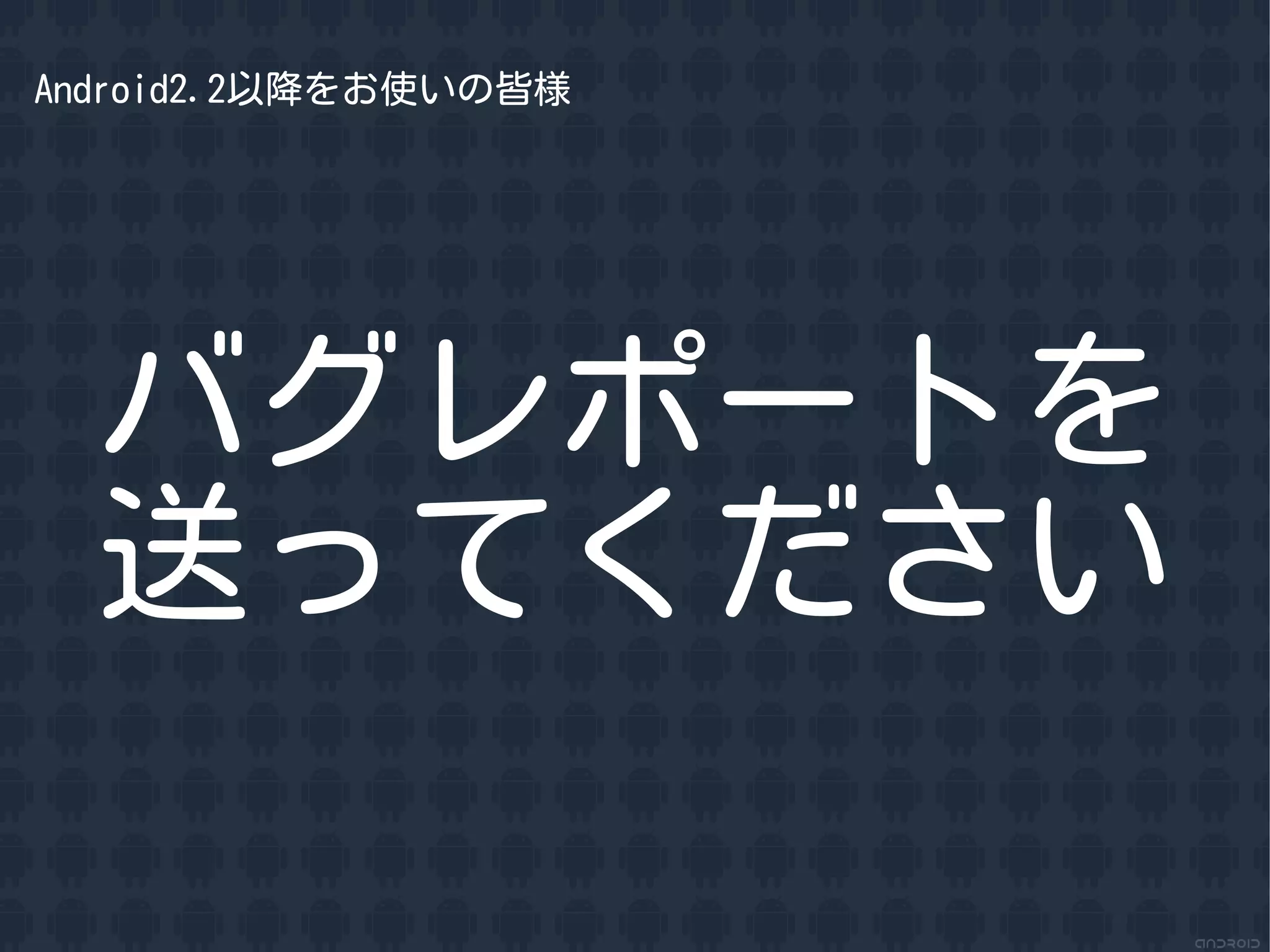 Android2.2以降をお使いの皆様




  バグレポートを
  送ってください
 