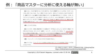 例：「商品マスターに分析に使える軸が無い」
Copyright(c) 2019 Satoshi Nagayasu. Licensed under CC BY-SA. 6
データをこじらせて―モダーンDWHのすすめ：EnterpriseZine
https://enterprisezine.jp/dbonline/detail/5485
 