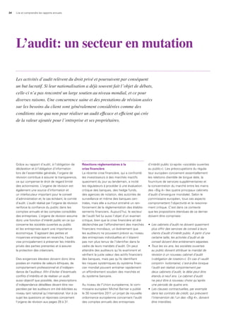 34 Lire et comprendre les rapports annuels
Grâce au rapport d’audit, à l’obligation de
déclaration et à l’obligation d’information
lors de l’assemblée générale, l’organe de
révision contribue à assurer la transparence,
ce qui compense le droit de regard limité
des actionnaires. L’organe de révision est
également une source d’information et
un interlocuteur important pour le conseil
d’administration et, le cas échéant, le comité
d’audit. L’audit réalisé par l’organe de révision
renforce la confiance du public dans les
comptes annuels et les comptes consolidés
des entreprises. L’organe de révision assume
donc une fonction d’intérêt public en ce qui
concerne les sociétés ouvertes au public
et les entreprises ayant une importance
économique. S’agissant des petites et
moyennes entreprises en revanche, l’audit
vise principalement à préserver les intérêts
privés des parties prenantes et à assurer
la protection des créanciers.
Des exigences élevées doivent donc être
posées en matière de valeurs éthiques, de
comportement professionnel et d’indépen-
dance de l’auditeur. Afin d’éviter d’éventuels
conflits d’intérêts et de réaliser un audit
aussi objectif que possible, des prescriptions
d’indépendance détaillées devant être res-
pectées par les auditeurs ont été édictées au
niveau tant national qu’international. Voir à ce
sujet les questions et réponses concernant
l’organe de révision aux pages 28 à 31.
Réactions réglementaires à la
crise financière
La récente crise financière, qui a confronté
les investisseurs à des marchés inactifs
quasiment du jour au lendemain, a incité
les régulateurs à procéder à une évaluation
critique des banques, des hedge funds,
des agences de notation, des autorités de
surveillance et même des banques cen-
trales, mais elle a surtout entraîné un ren-
forcement de la réglementation des établis-
sements financiers. Aujourd’hui, le secteur
de l’audit fait lui aussi l’objet d’un examen
critique, bien que la crise financière ait été
déclenchée par l’effondrement des marchés
financiers mondiaux, un évènement que
les auditeurs ne pouvaient prévoir au niveau
des entreprises individuelles et n’étaient
pas non plus tenus de l’identifier dans le
cadre de leurs mandats d’audit. On peut
attendre des auditeurs qu’ils examinent et
vérifient la juste valeur des actifs financiers
des banques, mais pas qu’ils identifient
les risques systémiques du système finan-
cier mondial pouvant entraîner rapidement
un effondrement soudain des marchés et
du système bancaire.
Au niveau de l’Union européenne, le com-
missaire européen Michel Barnier a publié
le 30 novembre 2011 un projet de nouvelle
ordonnance européenne concernant l’audit
des comptes annuels des entreprises
d’intérêt public (ci-après «sociétés ouvertes
au public»). Les préoccupations du régula-
teur européen concernent essentiellement
les relations clientèle de longue date, la
fourniture de services supplémentaires et
la concentration du marché entre les mains
des «Big 4» (les quatre principaux cabinets
d’audit d’envergure mondiale). Selon le
commissaire européen, tous ces aspects
compromettent l’objectivité et le raisonne-
ment critique. C’est dans ce contexte
que les propositions étendues de ce dernier
doivent être comprises:
•	 Les	cabinets	d’audit	ne	doivent	quasiment	
plus	offrir	des	services	de	conseil	à	leurs	
clients	d’audit	d’intérêt	public.	A	partir	d’une	
certaine	taille,	les	activités	d’audit	et	de	
conseil	doivent	être	entièrement	séparées.
•	 Tous	les	six	ans,	les	sociétés	ouvertes	
au	public	doivent	attribuer	le	mandat	de	
révision	à	un	nouveau	cabinet	d’audit	
(«obligation	de	rotation»).	En	cas	d’«audit	
conjoint»	(volontaire),	c’est-à-dire	lorsque	
l’audit	est	réalisé	conjointement	par		
deux	cabinets	d’audit,	le	délai	peut	être	
étendu	à	neuf	ans.	Le	cabinet	d’audit		
ne	peut	être	à	nouveau	choisi	qu’après	
une	période	de	quatre	ans.	
•	 Les	clauses	contractuelles,	par	exemple	
dans	les	contrats	de	crédit,	qui	prévoient	
l’intervention	de	l’un	des	«Big	4»,	doivent	
être	interdites.
L’audit: un secteur en mutation
Les activités d’audit relèvent du droit privé et poursuivent par conséquent
un but lucratif. Si leur nationalisation a déjà souvent fait l’objet de débats,
celle-ci n’a pas rencontré un large soutien au niveau mondial, et ce pour
diverses raisons. Une concurrence saine et des prestations de révision axées
sur les besoins du client sont généralement considérées comme des
conditions sine qua non pour réaliser un audit efficace et efficient qui crée
de la valeur ajoutée pour l’entreprise et ses propriétaires.
 