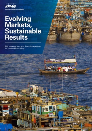 Evolving
Markets,
Sustainable
Results
Risk management and financial reporting
for commodity trading
 