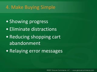 4. Make Buying Simple

• Showing progress
• Eliminate distractions
• Reducing shopping cart
  abandonment
• Relaying error messages
 