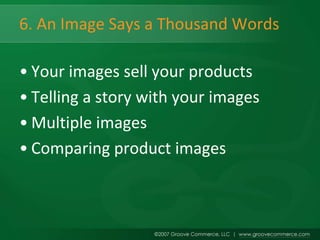 6. An Image Says a Thousand Words

• Your images sell your products
• Telling a story with your images
• Multiple images
• Comparing product images
 