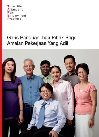 Garis Panduan Tiga Pihak Bagi
      Amalan Pekerjaan Yang Adil




PD_TAFEP Malay Edition 02-02-12.indd 1   2/2/12 6:01 PM
 