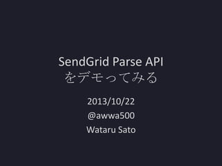 SendGrid Parse API
をデモってみる
2013/10/22
@awwa500
Wataru Sato

 