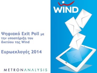 Ψηφιακό Exit Poll με
την υποστήριξη του
δικτύου της Wind
Ευρωεκλογές 2014
 