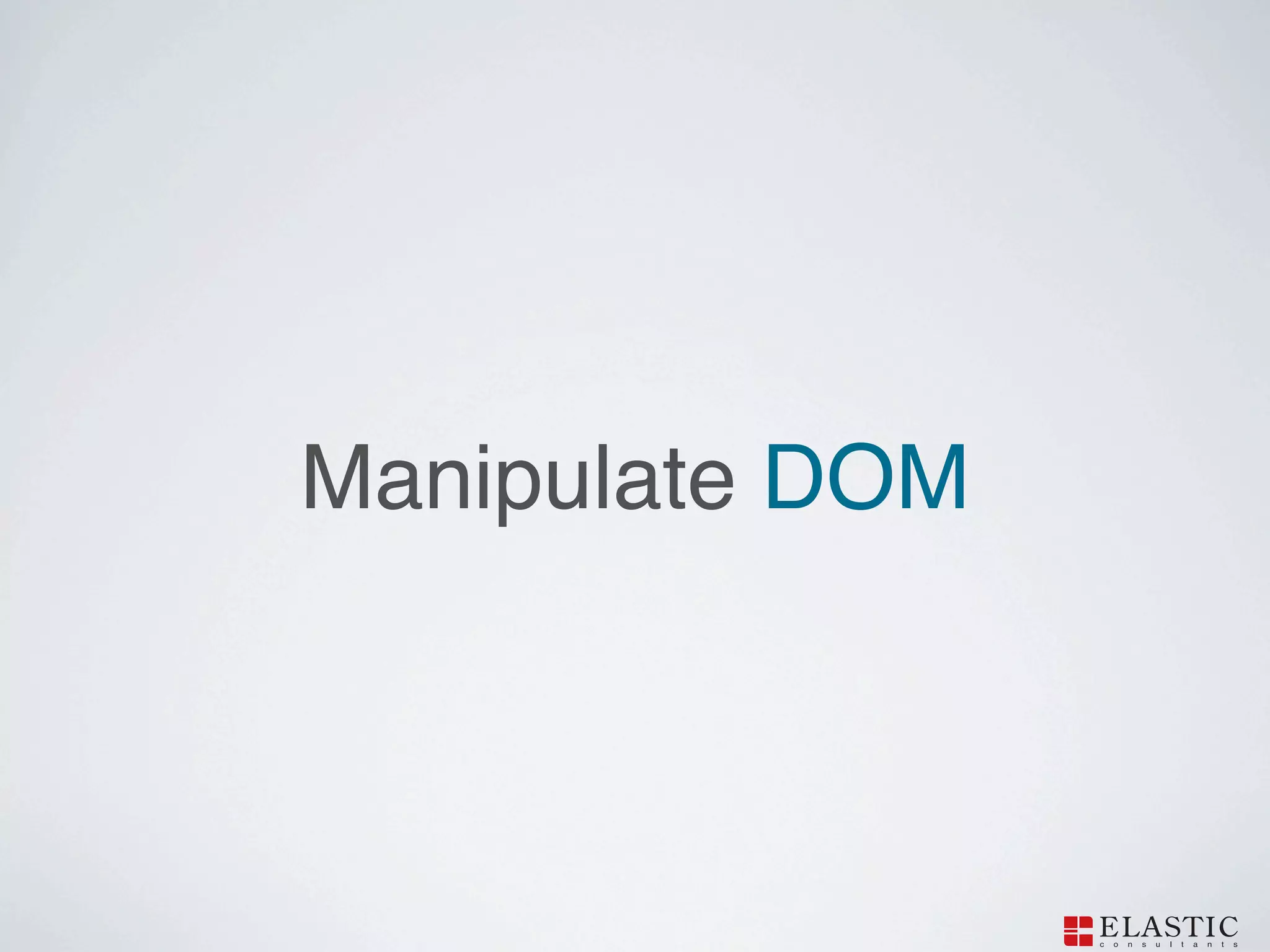 Manipulate DOM
 