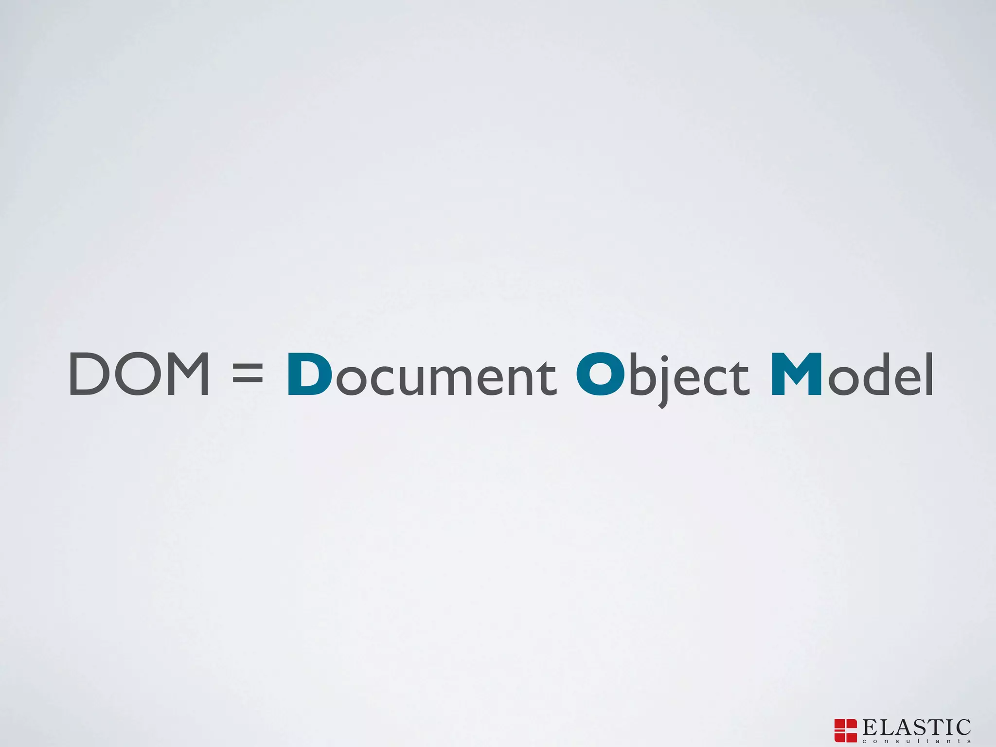 DOM = Document Object Model
 