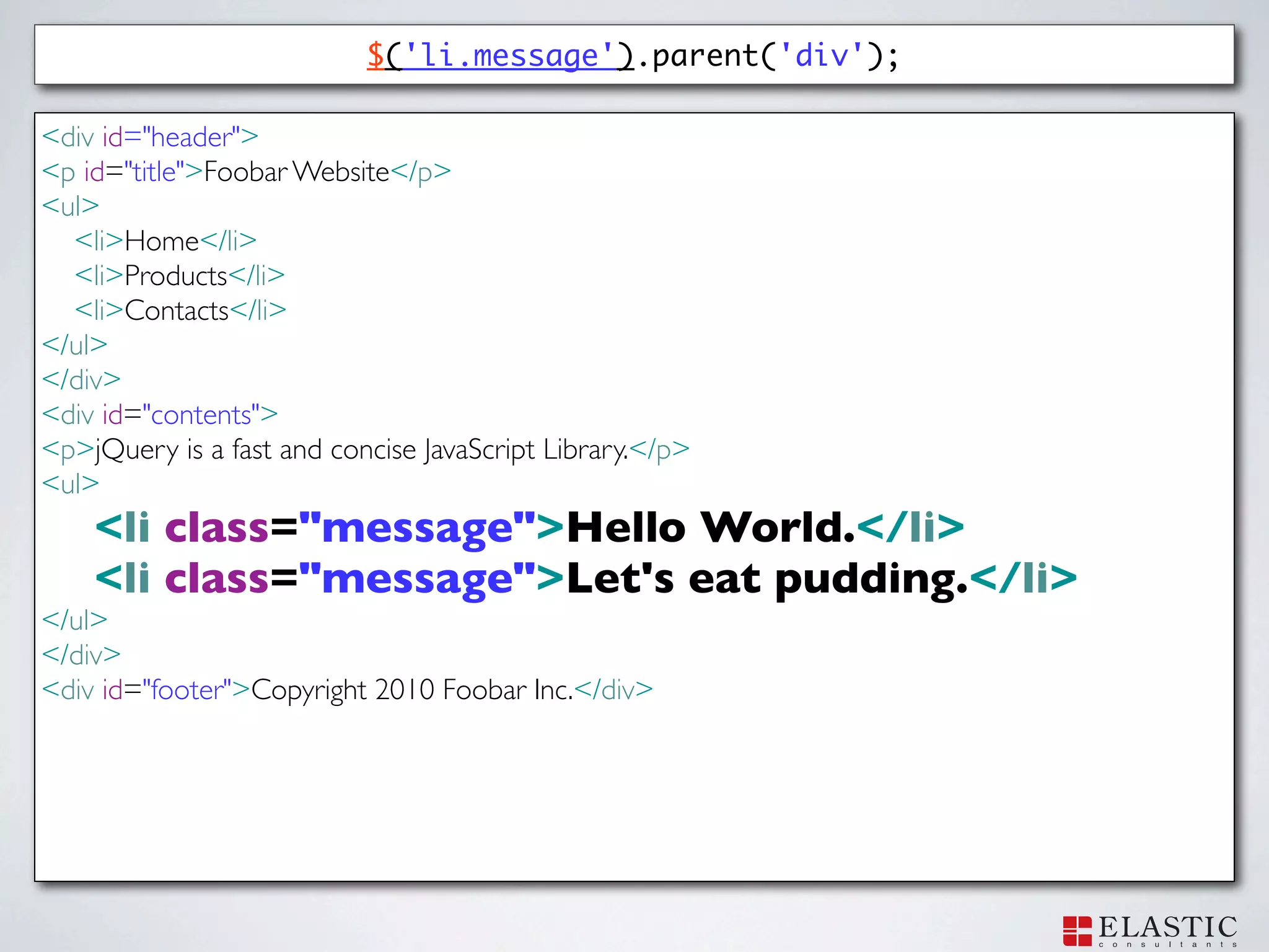 $('li.message').parent('div');

<div id="header">
<p id="title">Foobar Website</p>
<ul>
  <li>Home</li>
  <li>Products</li>
  <li>Contacts</li>
</ul>
</div>
<div id="contents">
<p>jQuery is a fast and concise JavaScript Library.</p>
<ul>
    <li class="message">Hello World.</li>
    <li class="message">Let's eat pudding.</li>
</ul>
</div>
<div id="footer">Copyright 2010 Foobar Inc.</div>
 