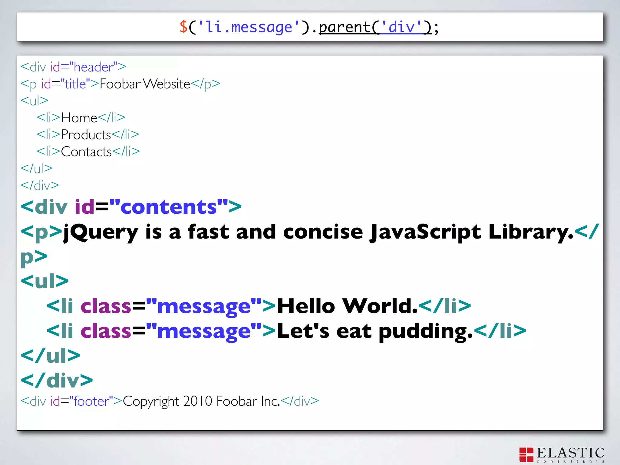$('li.message').parent('div');

<div id="header">
<p id="title">Foobar Website</p>
<ul>
  <li>Home</li>
  <li>Products</li>
  <li>Contacts</li>
</ul>
</div>
<div id="contents">
<p>jQuery is a fast and concise JavaScript Library.</
p>
<ul>
  <li class="message">Hello World.</li>
  <li class="message">Let's eat pudding.</li>
</ul>
</div>
<div id="footer">Copyright 2010 Foobar Inc.</div>
 