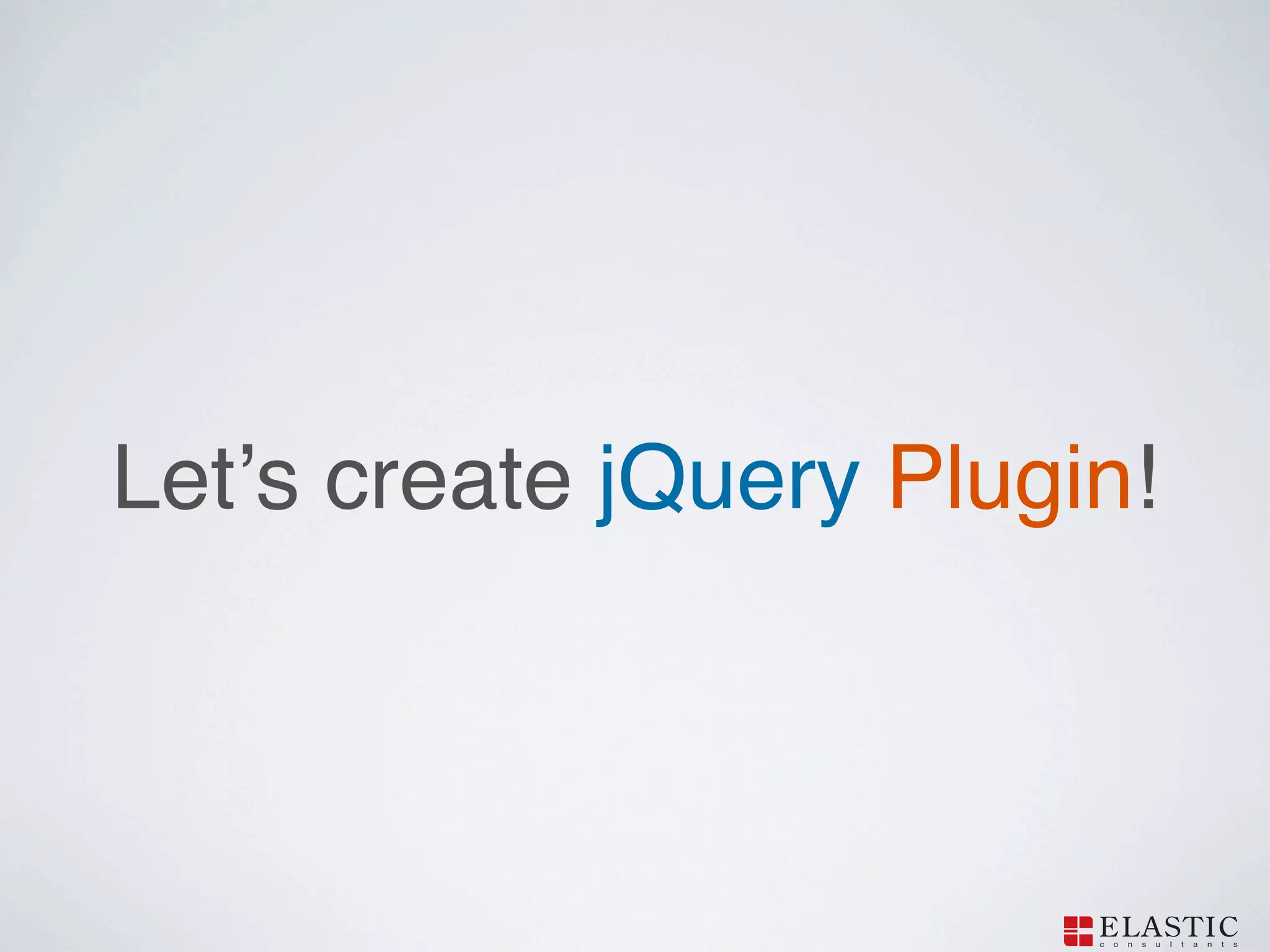 Letʼs create jQuery Plugin!
 