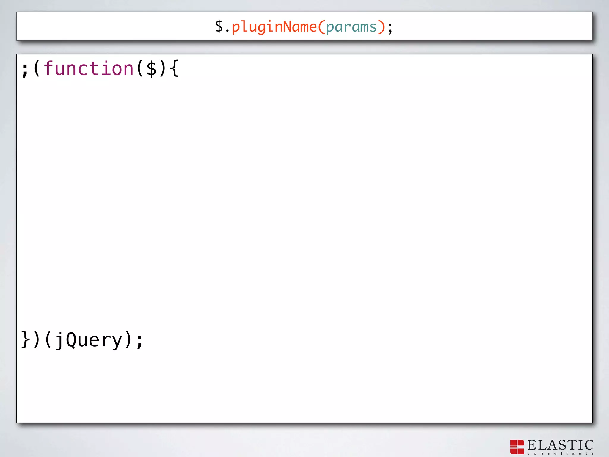 $.pluginName(params);


;(function($){




})(jQuery);
 