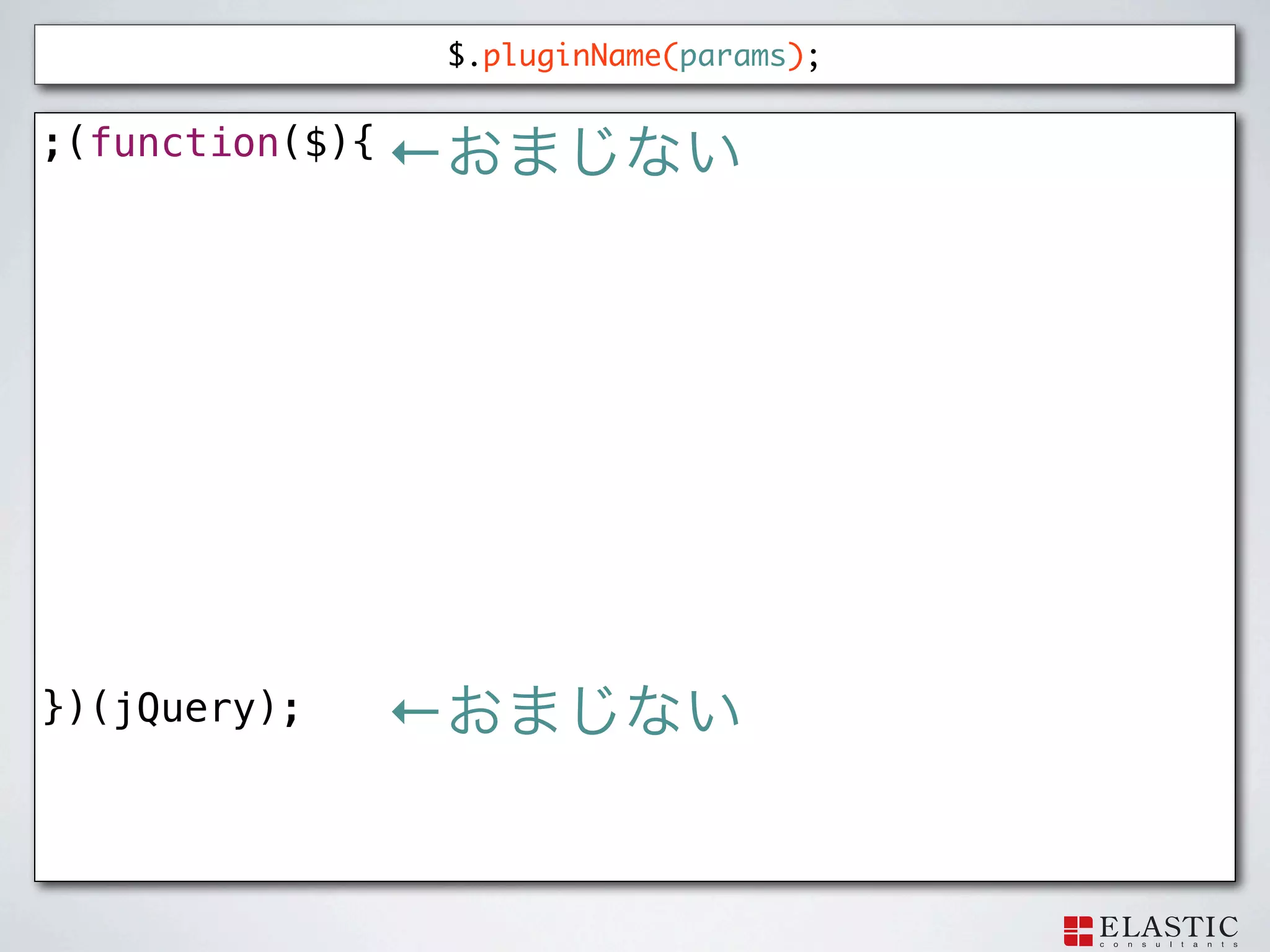 $.pluginName(params);


;(function($){ ←




})(jQuery);   ←
 