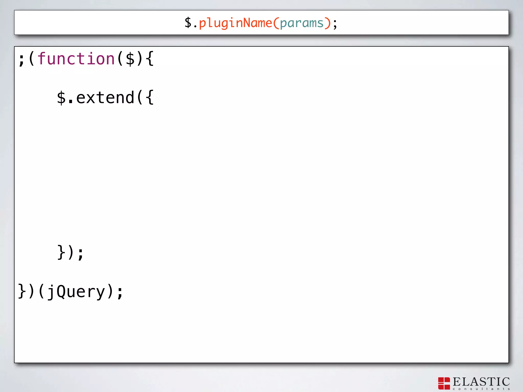$.pluginName(params);


;(function($){

    $.extend({




    });

})(jQuery);
 