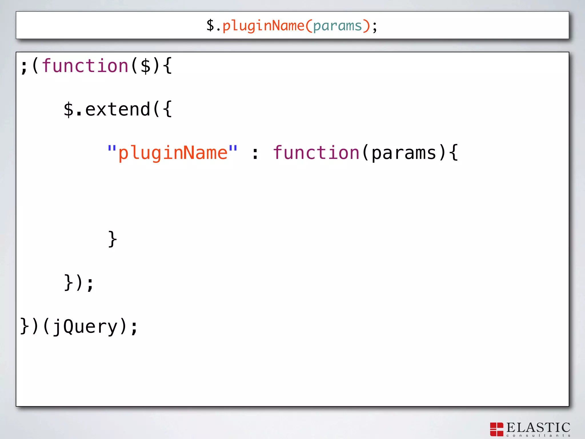 $.pluginName(params);


;(function($){

    $.extend({

          "pluginName" : function(params){



          }

    });

})(jQuery);
 