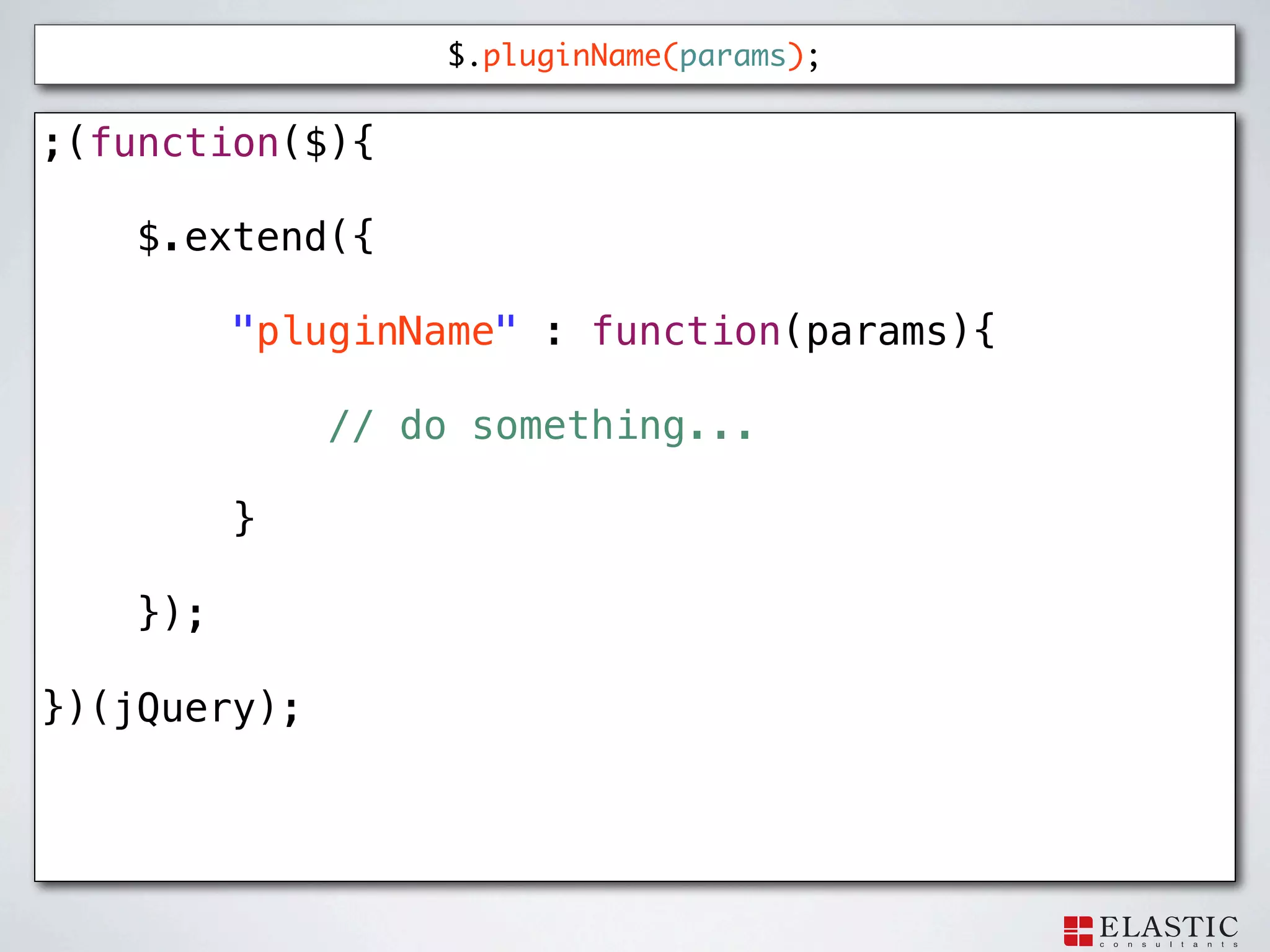$.pluginName(params);


;(function($){

    $.extend({

          "pluginName" : function(params){

              // do something...

          }

    });

})(jQuery);
 