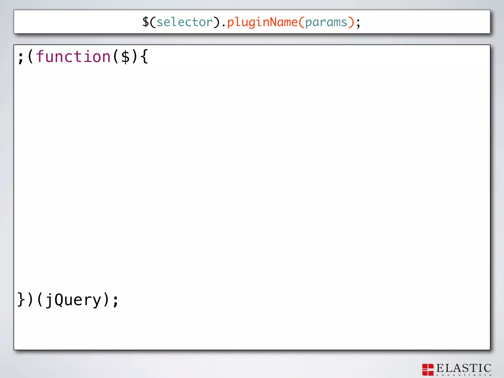 $(selector).pluginName(params);


;(function($){




})(jQuery);
 