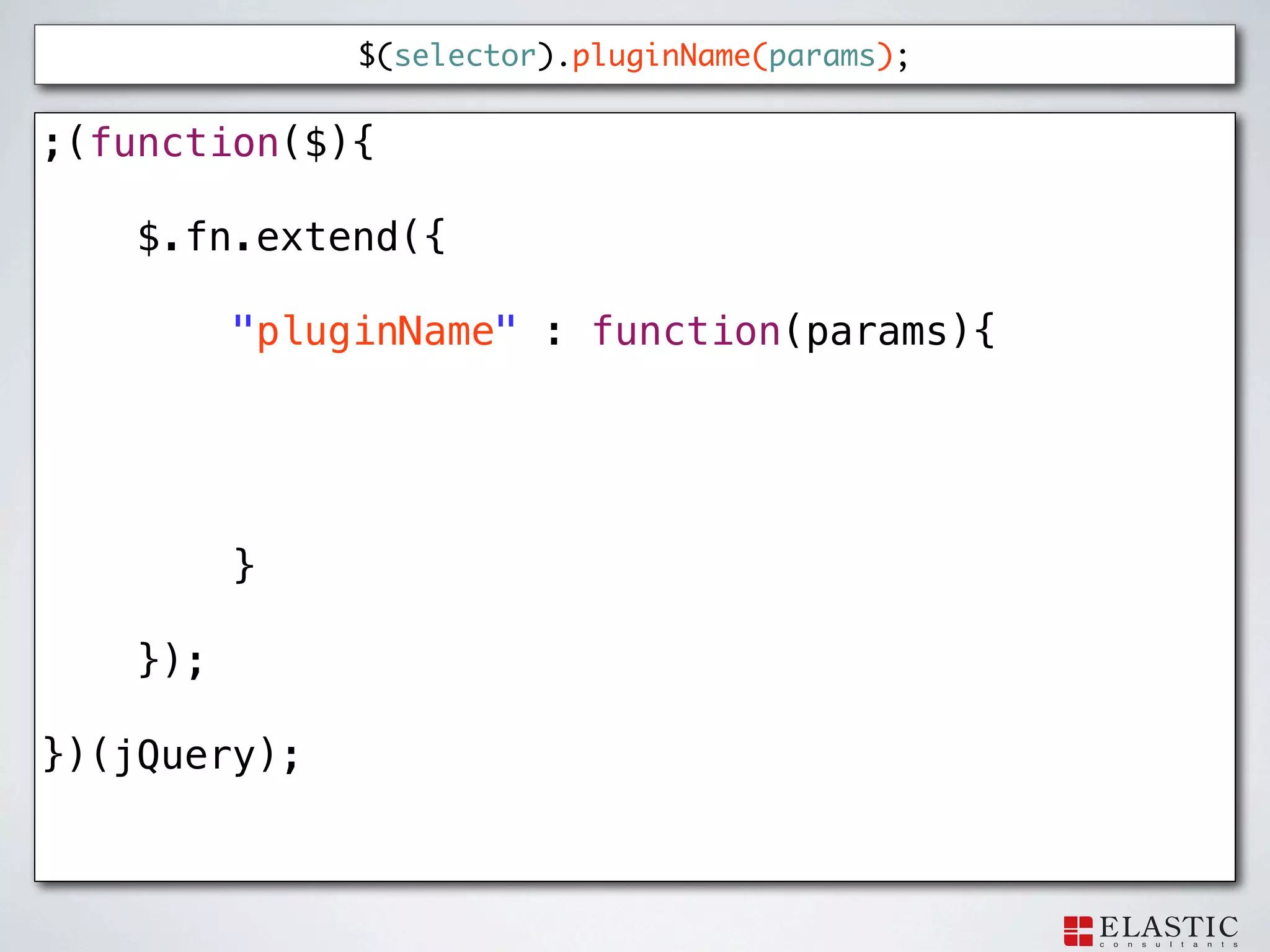 $(selector).pluginName(params);


;(function($){

    $.fn.extend({

          "pluginName" : function(params){




          }

    });

})(jQuery);
 