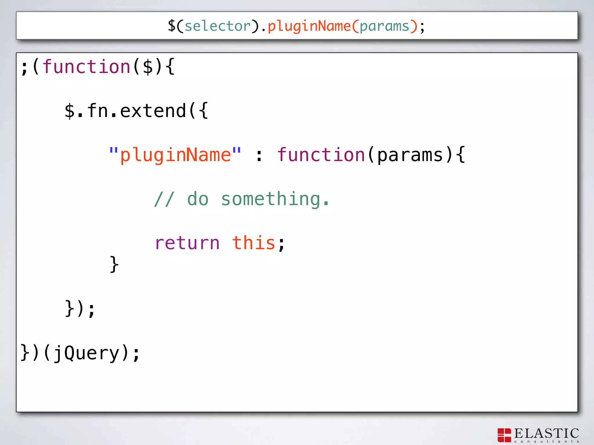 $(selector).pluginName(params);


;(function($){

    $.fn.extend({

          "pluginName" : function(params){

              // do something.

              return this;
          }

    });

})(jQuery);
 