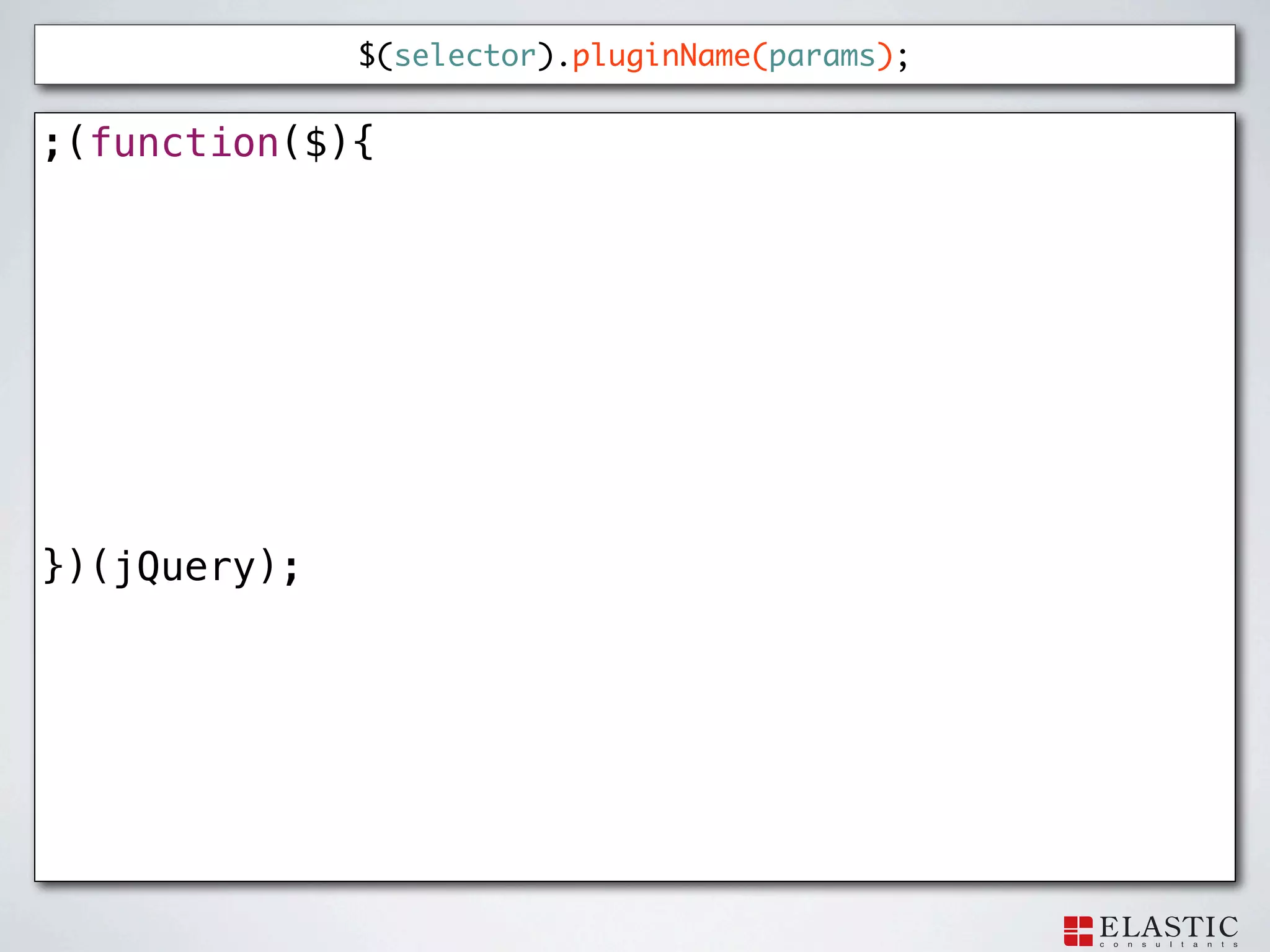 $(selector).pluginName(params);


;(function($){




})(jQuery);
 