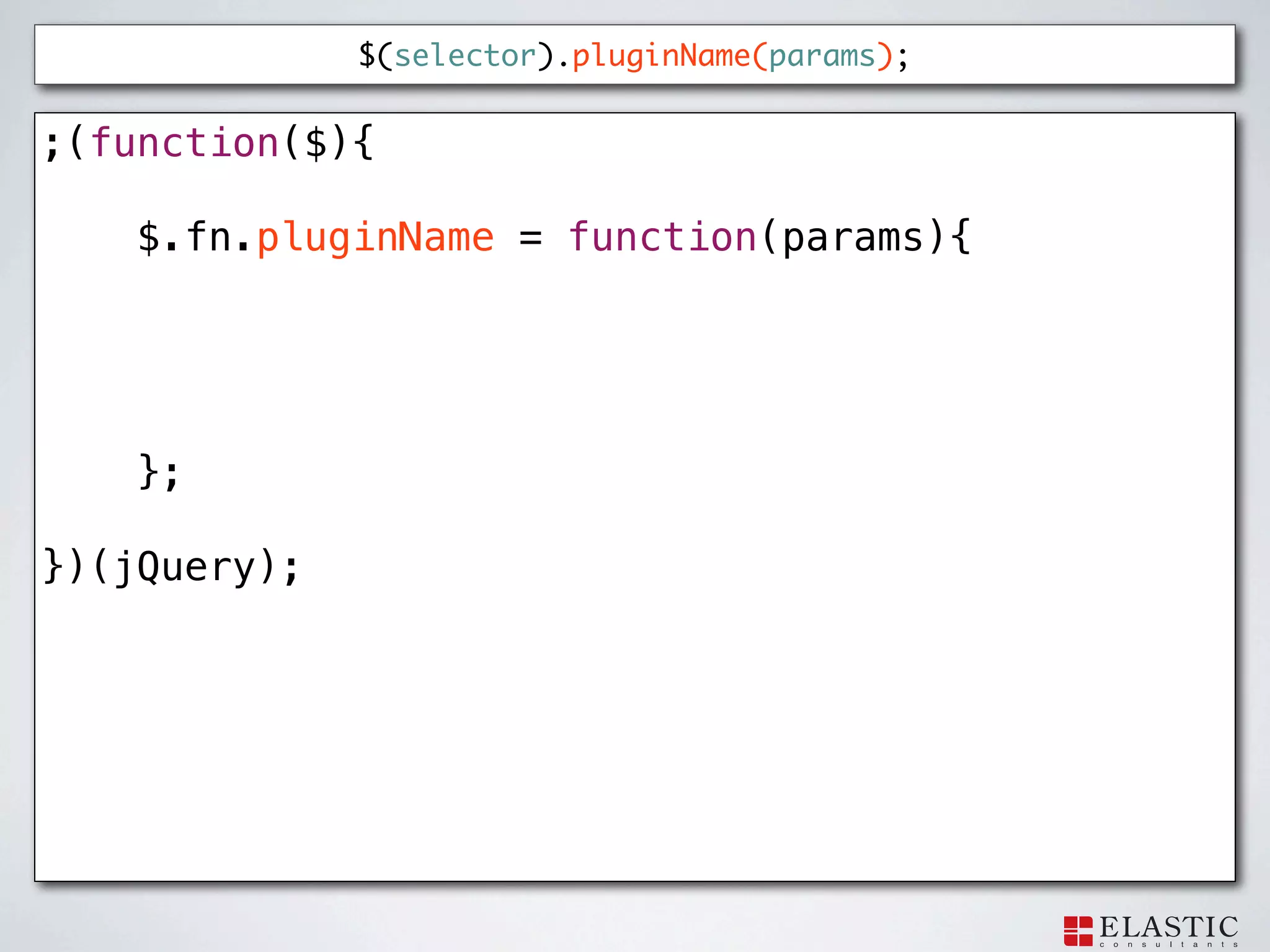 $(selector).pluginName(params);


;(function($){

    $.fn.pluginName = function(params){




    };

})(jQuery);
 