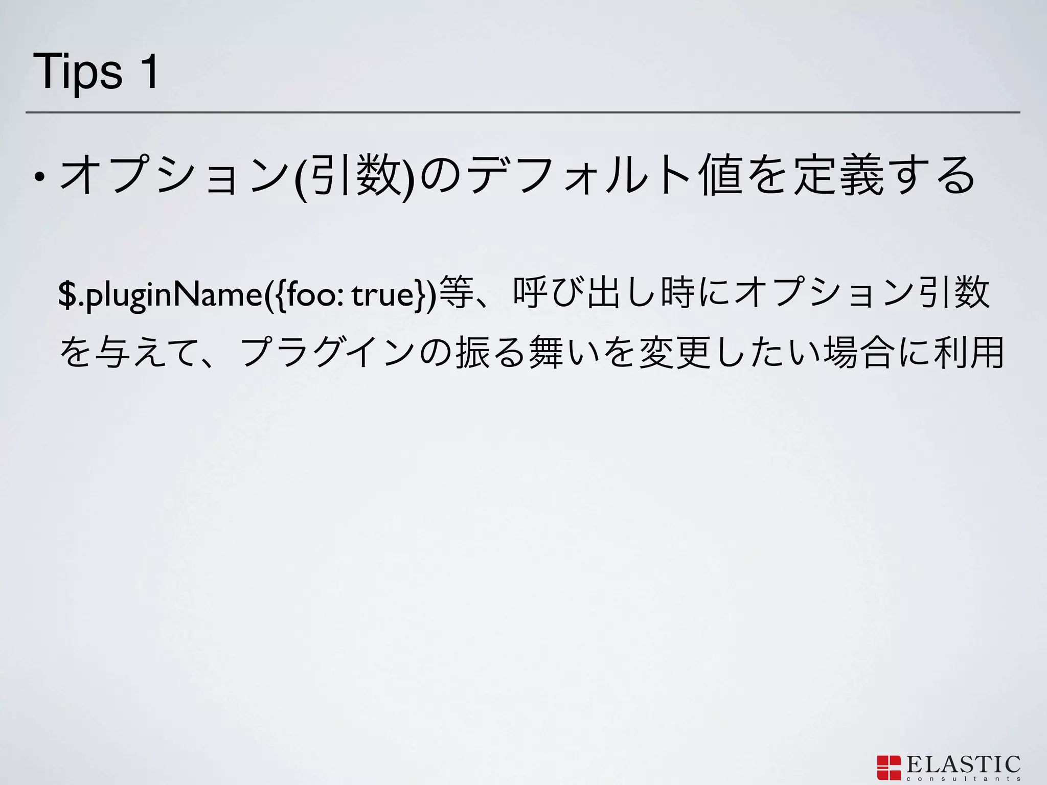 Tips 1

•                  (      )

    $.pluginName({foo: true})
 