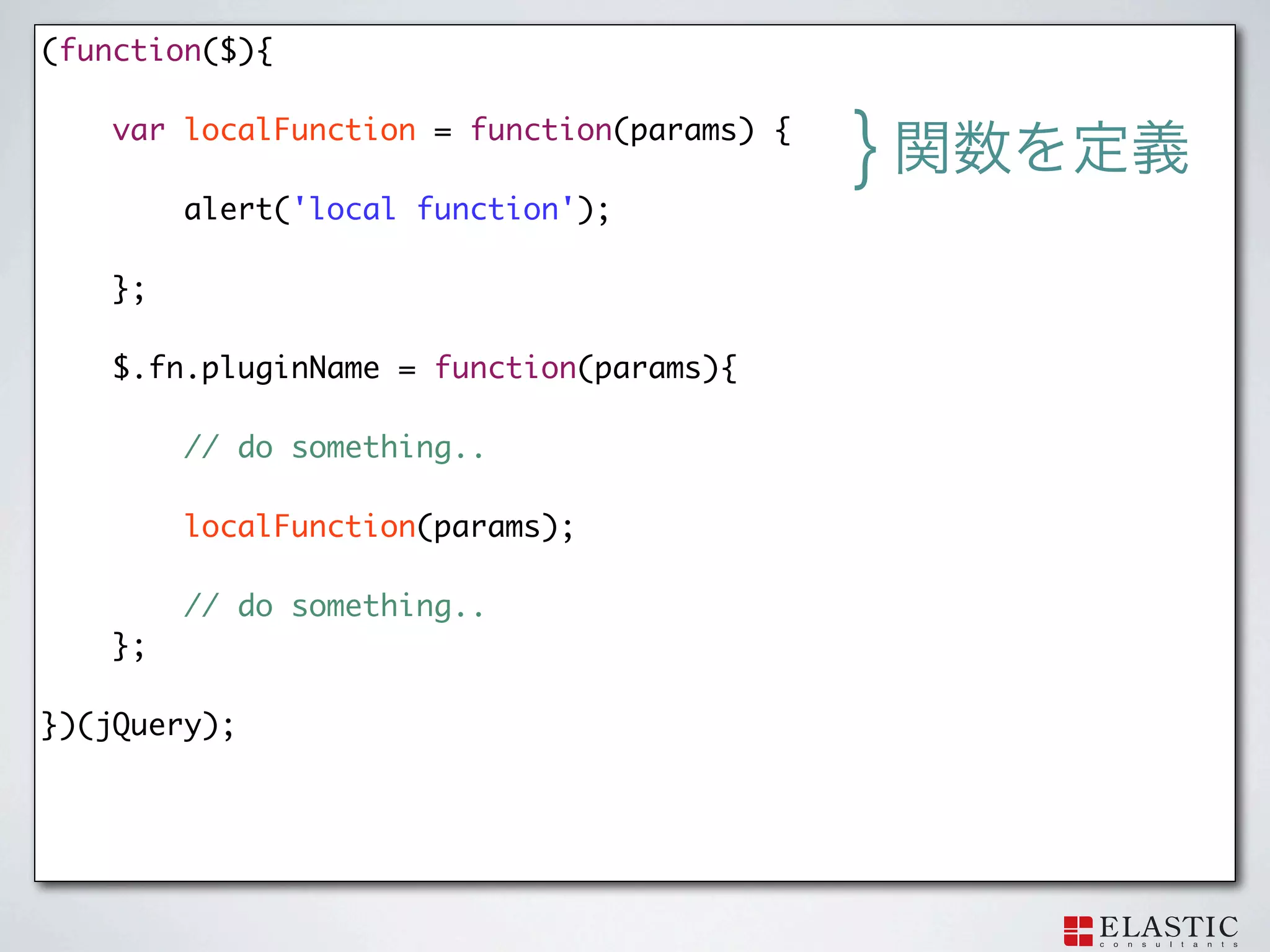 (function($){

    var localFunction = function(params) {
                                             }
         alert('local function');

    };

    $.fn.pluginName = function(params){

   	     // do something..

         localFunction(params);

         // do something..
    };

})(jQuery);
 