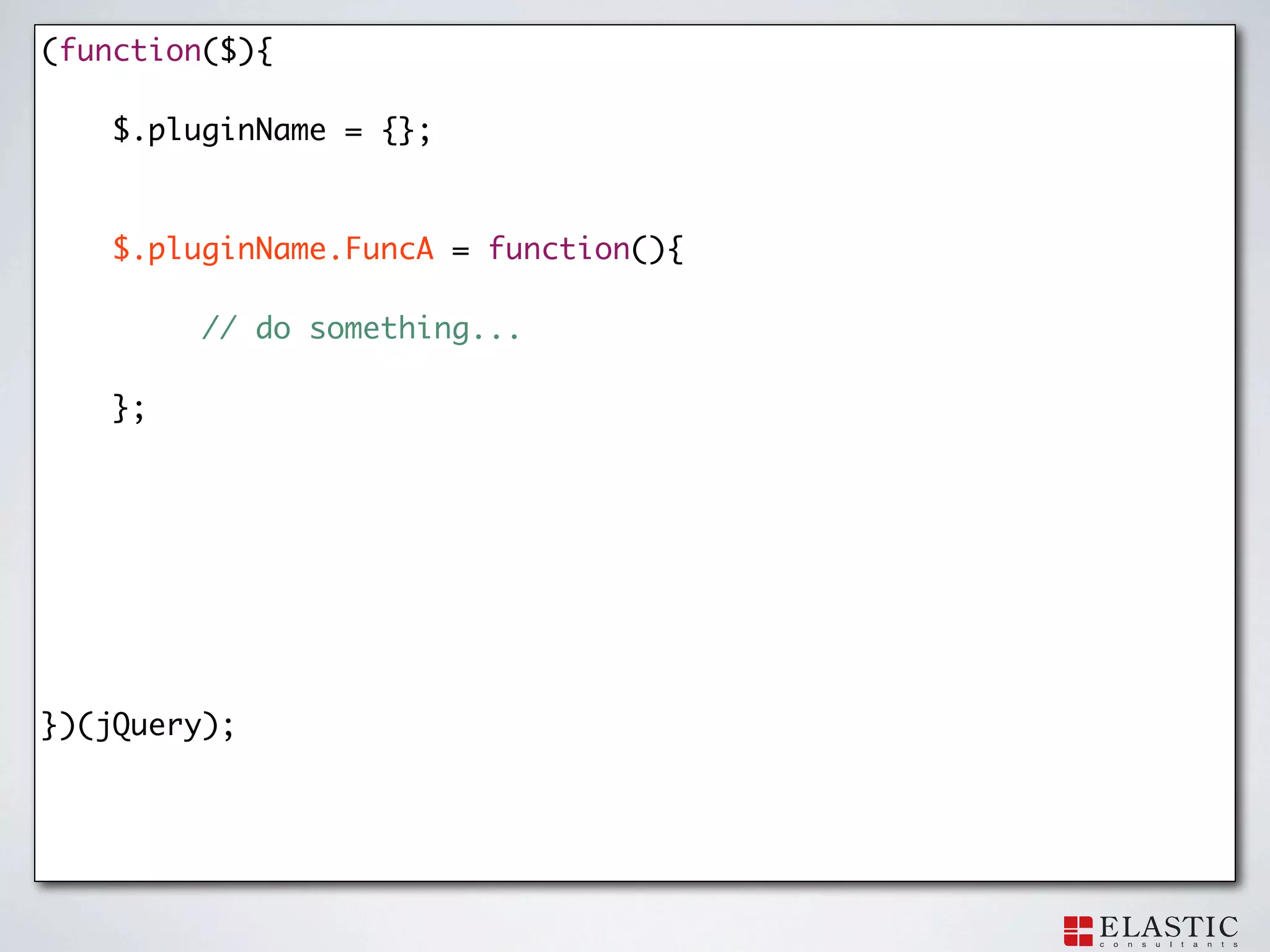 (function($){

    $.pluginName = {};



    $.pluginName.FuncA = function(){

         // do something...

    };




})(jQuery);
 
