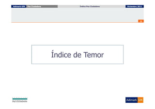 Adimark-GfK   Paz Ciudadana           Índice Paz Ciudadana
                                        Índice Paz Ciudadana   Diciembre 2011




                                                                          22




                              Índice de Temor
 