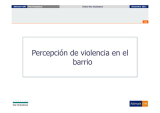 Adimark-GfK   Paz Ciudadana     Índice Paz Ciudadana
                                  Índice Paz Ciudadana   Diciembre 2011




                                                                    32




                 Percepción de violencia en el
                             barrio
 