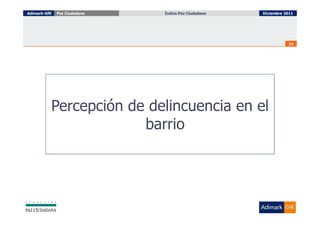 Adimark-GfK   Paz Ciudadana   Índice Paz Ciudadana
                                Índice Paz Ciudadana   Diciembre 2011




                                                                  34




          Percepción de delincuencia en el
                       barrio
 