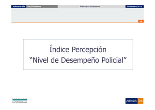 Adimark-GfK   Paz Ciudadana    Índice Paz Ciudadana
                                 Índice Paz Ciudadana   Diciembre 2011




                                                                   39




                      Índice Percepción
                “Nivel de Desempeño Policial”
 