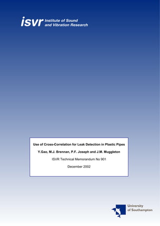 Use of Cross-Correlation for Leak Detection in Plastic Pipes
Y.Gao, M.J. Brennan, P.F. Joseph and J.M. Muggleton
ISVR Technical Memorandum No 901
December 2002
 