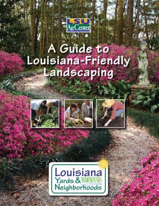 A Guide to
Louisiana-Friendly
   Landscaping




    Louisiana
    Yards &
    Neighborhoods
 