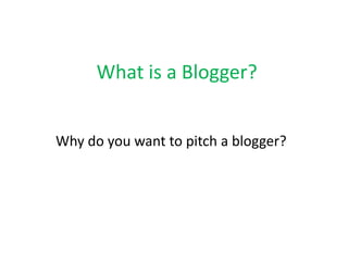 What is a Blogger? Why do you want to pitch a blogger? 